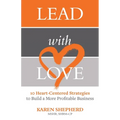 Lead with Love: 10 Heart-Centered Strategies to Build a More Profitable Business - Paperback