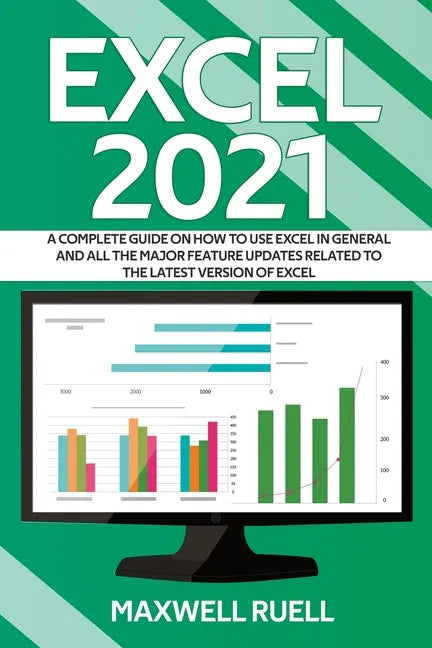 Excel 2021: A Complete Guide on How to Use Excel in General and All the Major Feature Updates Related To the Latest Version of Exc - Paperback