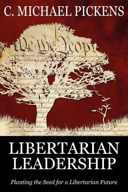 Libertarian Leadership: Planting the Seed for a Libertarian Future - Paperback
