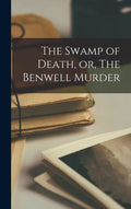 The Swamp of Death, or, The Benwell Murder [microform] - Hardcover