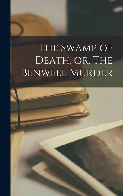 The Swamp of Death, or, The Benwell Murder [microform] - Hardcover