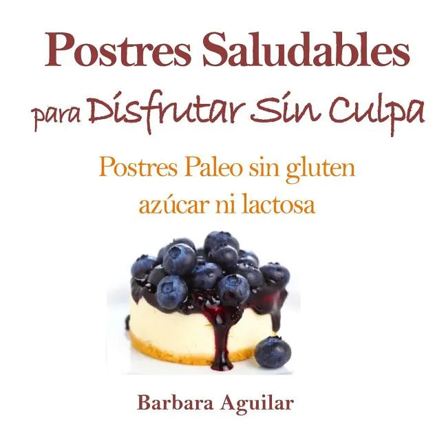 Postres Saludables para Disfrutar sin Culpa: Postres Paleo sin Gluten, Azucar ni Lactosa - Paperback