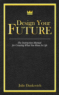 Designing Your Future: The Instruction Manual for Creating What You Want in Life - Paperback