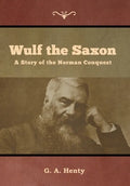 Wulf the Saxon: A Story of the Norman Conquest - Hardcover