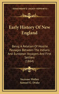 Early History Of New England: Being A Relation Of Hostile Passages Between The Indians And European Voyagers And First Settlers (1864) - Hardcover