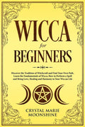 Wicca for Beginners: Discover the Tradition of Witchcraft and Find Your Own Path. Learn the Fundamentals of Wicca, How to Perform a Spell a - Paperback