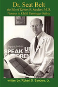 Dr. Seat Belt: The Life of Robert S. Sanders, MD, Pioneer in Child Passenger Safety - Paperback
