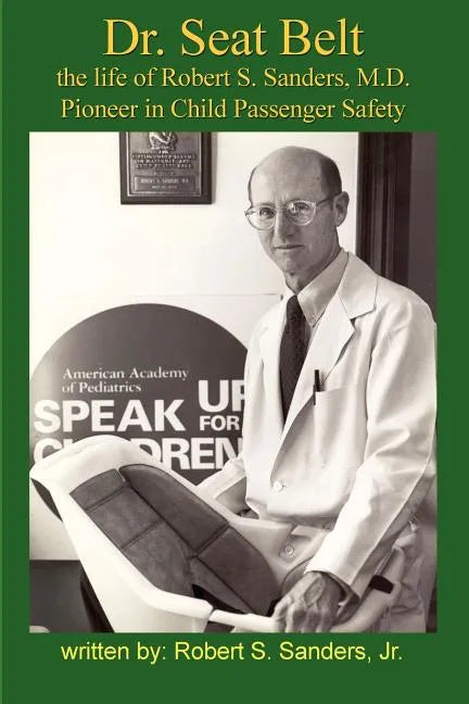 Dr. Seat Belt: The Life of Robert S. Sanders, MD, Pioneer in Child Passenger Safety - Paperback