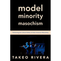 Model Minority Masochism: Performing the Cultural Politics of Asian American Masculinity - Paperback