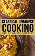 Classical Lebanese Cooking: Simple, Easy, and Unique Lebanese Recipes - Paperback