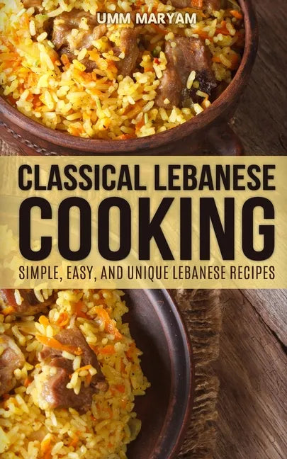 Classical Lebanese Cooking: Simple, Easy, and Unique Lebanese Recipes - Paperback