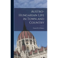 Austro-Hungarian Life in Town and Country - Hardcover