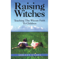 Raising Witches: Teaching the Wiccan Faith to Children - Paperback