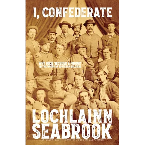 I, Confederate: Why Dixie Seceded and Fought in the Words of Southern Soldiers - Paperback