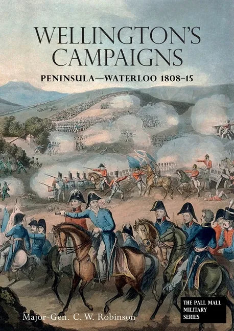 Wellingtons Campaigns: Peninsula - Waterloo 1808 - 15. Also Moore's Campaign of Corunna. For Military Students - Paperback