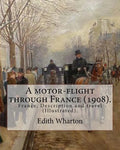A motor-flight through France (1908). By: Edith Wharton (Illustrated).: France, Description and travel - Paperback