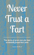 Never Trust a Fart: True stories of grown men who have accidentally pooped their pants - Paperback