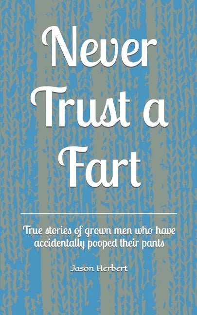 Never Trust a Fart: True stories of grown men who have accidentally pooped their pants - Paperback