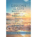 Lessons for Life Based on the Lives of Abraham, Isaac, Jacob, and Joseph - Paperback