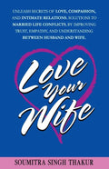 Love Your Wife: Unleash Secrets of Love, Compassion, and Intimate Relations.: Solutions to married life conflicts by improving trust, - Paperback