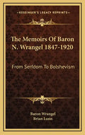 The Memoirs of Baron N. Wrangel 1847-1920: From Serfdom to Bolshevism - Hardcover