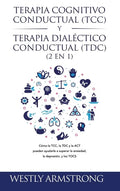 Terapia cognitivo-conductual (TCC) y terapia dialéctico-conductual (TDC) 2 en 1: Cómo la TCC, la TDC y la ACT pueden ayudarle a superar la ansiedad, l - Hardcover