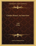 Claude Monet, An Interview: 1900 (1900) - Paperback