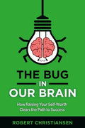 The Bug in Our Brain: How Raising Your Self-Worth Clears the Path to Success - Paperback