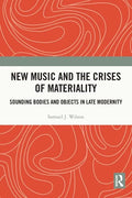 New Music and the Crises of Materiality: Sounding Bodies and Objects in Late Modernity - Paperback