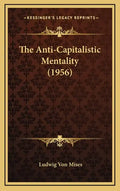 The Anti-Capitalistic Mentality (1956) - Hardcover