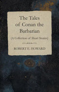 The Tales of Conan the Barbarian (A Collection of Short Stories) - Paperback