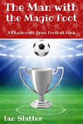 The Man with the Magic Foot: A time travel football story for 9-13 yr olds - Paperback