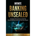 Infinite Banking Unsealed: Leverage Life Insurance as a Tax Free Personal Banking System to Fund Your Dreams: Leverage Life Insurance - Paperback