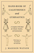 Hand-Book of Calisthenics and Gymnastics - A Complete Drill-Book for Schools, Families, and Gymnasiums - With Music to Accompany the Exercises - Paperback