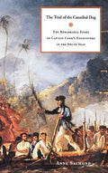 The Trial of the Cannibal Dog: The Remarkable Story of Captain Cook's Encounters in the South Seas - Hardcover
