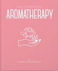The Little Book of Aromatherapy: A Mini Manual on How Essential Oils Work and What They Can Be Used for - Hardcover