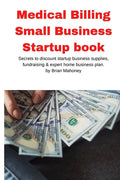 Medical Billing Small Business Startup book: Secrets to discount startup business supplies, fundraising & expert home business plan - Paperback