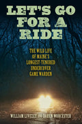 Let's Go for a Ride: The Wild Life of Maine's Longest-Tenured Undercover Game Warden - Hardcover