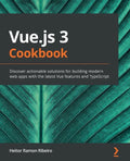 Vue.js 3 Cookbook: Discover actionable solutions for building modern web apps with the latest Vue features and TypeScript - Paperback