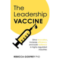 The Leadership Vaccine: Drive Innovation, Increase Efficiency, and Build Resilience in Highly Regulated Industries - Paperback