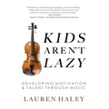 Kids Aren't Lazy: Developing Motivation and Talent Through Music - Paperback