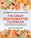 THE GREAT DEHYDRATOR COOKBOOK - Preserve vegetables, fruits, meats, herbs and more, making jerky, fruit leather & just-add-water meals: The Complete G - Paperback