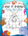 How to Draw Dolphins, Sharks, Whales and Other Sea Animals: A Step-by-Step Grid Copy Drawing Book for Kids. Both Boys and Girls Will Have Fun With Thi - Paperback