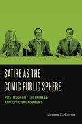 Satire as the Comic Public Sphere: Postmodern "Truthiness" and Civic Engagement - Hardcover