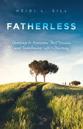 Fatherless: Choosing to Overcome Past Trauma and Redefining Life's Journey - Paperback