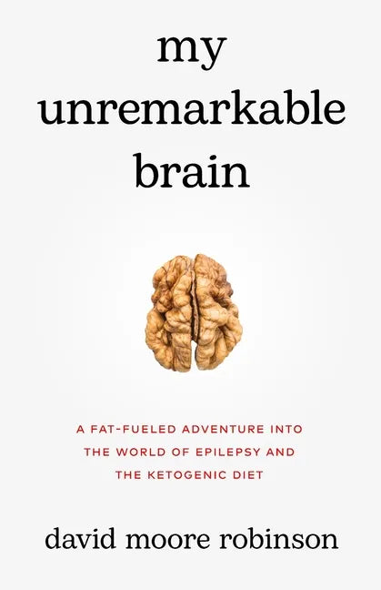 My Unremarkable Brain: A Fat-Fueled Adventure into the World of Epilepsy and the Ketogenic Diet - Paperback