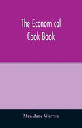 The economical cook book. Practical cookery book of to-day, with minute directions, how to buy, dress, cook, serve & carve, and 300 standard recipes f - Paperback