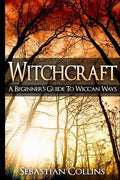 Witchcraft: A Beginner's Guide To Wiccan Ways: Symbols, Witch Craft, Love Potions Magick, Spell, Rituals, Power, Wicca, Witchcraft - Paperback