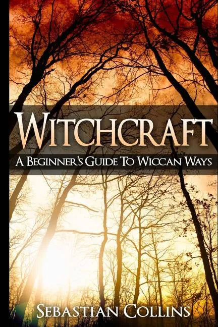 Witchcraft: A Beginner's Guide To Wiccan Ways: Symbols, Witch Craft, Love Potions Magick, Spell, Rituals, Power, Wicca, Witchcraft - Paperback