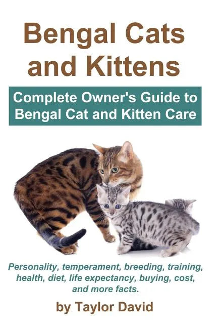 Bengal Cats and Kittens: Complete Owner's Guide to Bengal Cat and Kitten Care - Paperback